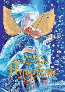 Powierz swoje troski aniołom