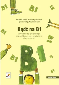Bądź na B1 zbiór zadań z języka polskiego oraz przykładowe testy certyfikatowe dla poziomu B1