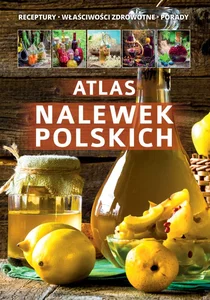 Atlas nalewek polskich Receptury Składniki Porady Atlas nalewek polskich Receptury Składniki Porady