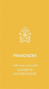 Gaudete et exsultate Adhortacja apostolska o powołaniu do świętości w świecie współczesnym