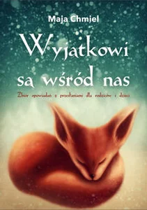 Wyjątkowi są wśród nas Zbiór opowiadań z przesłaniami dla rodziców i dzieci Wyjątkowi są wśród nas Zbiór opowiadań z przesłaniami dla rodziców i dzieci