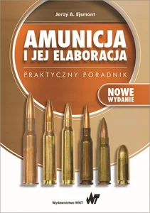 Amunicja i jej elaboracja. Praktyczny poradnik Amunicja i jej elaboracja. Praktyczny poradnik