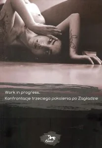 Work in progress Konfrontacje trzeciego pokolenia po Zagładzie Work in progress Konfrontacje trzeciego pokolenia po Zagładzie