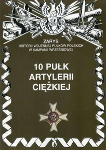 10 pułk artylerii ciężkiej Zarys historii wojennej pułków polskich w kampanii wrześniowej