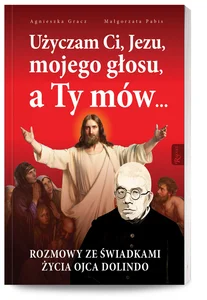 Użyczam Ci, Jezu, mojego głosu, a Ty mów... Rozmowy ze świadkami życia Ojca Dolindo Użyczam Ci, Jezu, mojego głosu, a Ty mów... Rozmowy ze świadkami życia Ojca Dolindo
