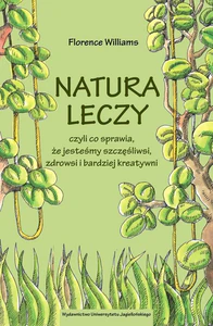 Natura leczy czyli co sprawia że jesteśmy szczęśliwsi zdrowsi i bardziej kreatywni