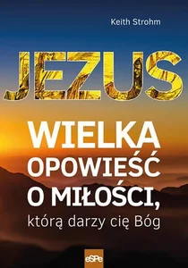 Jezus Wielka opowieść o miłości, którą darzy cię Bóg Jezus Wielka opowieść o miłości, którą darzy cię Bóg