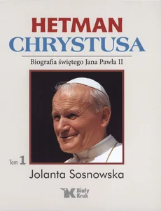 Hetman Chrystusa Biografia świętego Jana Pawła II Tom 1 Lata 1978 - 1982 Hetman Chrystusa Biografia świętego Jana Pawła II Tom 1 Lata 1978 - 1982