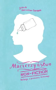 Macierzyństwo non-fiction Relacja z przewrotu domowego