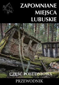 Zapomniane miejsca Lubuskie część południowa