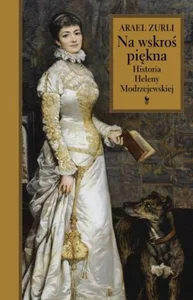 Na wskroś piękna Historia Heleny Modrzejewskiej Na wskroś piękna Historia Heleny Modrzejewskiej
