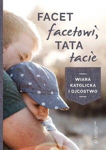 Facet facetowi tata tacie wiara katolicka i ojcostwo Facet facetowi tata tacie wiara katolicka i ojcostwo