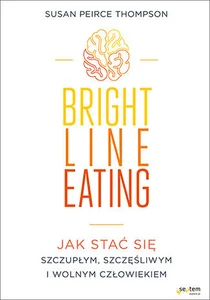 Bright Line Eating Jak stać się szczupłym, szczęśliwym i wolnym człowiekiem