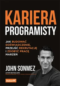 Kariera programisty Jak budować doświadczenie, przejść rekrutację i zdobyć pracę marzeń