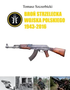 Broń strzelecka Wojska Polskiego 1943-2016 Broń strzelecka Wojska Polskiego 1943-2016