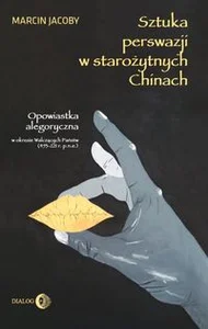 Sztuka perswazji w starożytnych Chinach Opowiastka allegoryczna w okresie Walczących Państw (453-221 r. p.n.e.)