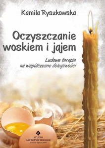 Oczyszczanie woskiem i jajem Ludowe terapie na współczesne dolegliwości Oczyszczanie woskiem i jajem Ludowe terapie na współczesne dolegliwości