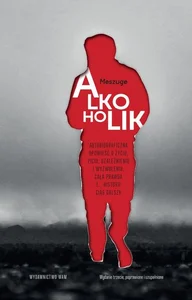 Alkoholik Autobiograficzna opowieść o życiu, piciu, uzależnieniu i wyzwoleniu. Cała prawda i... historii ciąg Alkoholik Autobiograficzna opowieść o życiu, piciu, uzależnieniu i wyzwoleniu. Cała prawda i... historii ciąg