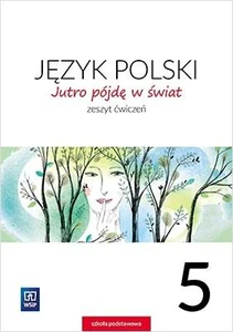 Jutro pójdę w świat Język polski 5 Zeszyt ćwiczeń Szkoła podstawowa