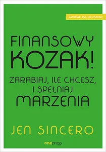Finansowy kozak Zarabiaj, ile chcesz, i spełniaj marzenia Finansowy kozak Zarabiaj, ile chcesz, i spełniaj marzenia