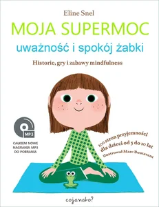 Moja supermoc uważność i spokój żabki Historie, gry i zabawy mindfulness Moja supermoc uważność i spokój żabki Historie, gry i zabawy mindfulness