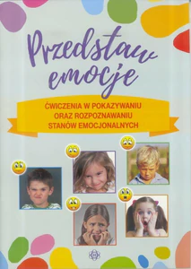 Przedstaw emocje Ćwiczenia w pokazywaniu oraz rozpoznawaniu stanów emocjonalnych
