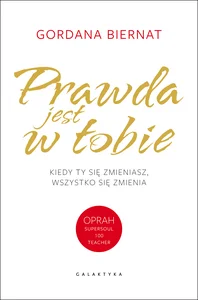 Prawda jest w Tobie Kiedy Ty się zmieniasz, wszystko się zmienia