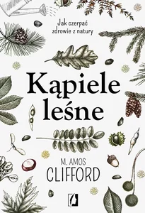Kąpiele leśne Jak czerpać zdrowie z natury Kąpiele leśne Jak czerpać zdrowie z natury