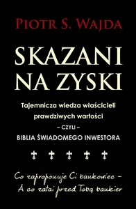 Skazani na zyski Tajemnicza wiedza właścicieli prawdziwych wartości – czyli – biblia świadomego inwestowania Skazani na zyski Tajemnicza wiedza właścicieli prawdziwych wartości – czyli – biblia świadomego inwestowania