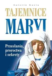 Tajemnice Maryi Przesłania, proroctwa i sekrety Tajemnice Maryi Przesłania, proroctwa i sekrety
