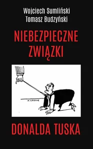 Niebezpieczne związki Donalda Tuska Niebezpieczne związki Donalda Tuska