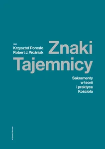 Znaki Tajemnicy Sakramenty w teorii i praktyce Kościoła Znaki Tajemnicy Sakramenty w teorii i praktyce Kościoła