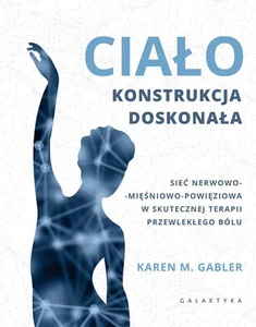 Ciało konstrukcja doskonała Sieć nerwowo-mięśniowo-powięziowa w skutecznej terapii przewlekłego bólu