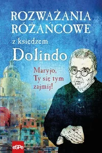 Rozważania różańcowe z księdzem Dolindo Maryjo, Ty się tym zajmij!