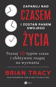 Zapanuj nad czasem i zostań panem swojego życia Poznaj 10 typów czasu i efektywnie reaguj na wyzwania Zapanuj nad czasem i zostań panem swojego życia Poznaj 10 typów czasu i efektywnie reaguj na wyzwania