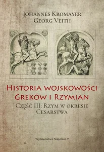 Historia wojskowości Greków i Rzymian Część 3 Rzym w okresie Cesarstwa Historia wojskowości Greków i Rzymian Część 3 Rzym w okresie Cesarstwa