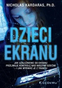 Dzieci ekranu Jak uzależnienie od ekranu przejmuje kontrolę nad naszymi dziećmi i jak wyrwać je z transu Dzieci ekranu Jak uzależnienie od ekranu przejmuje kontrolę nad naszymi dziećmi i jak wyrwać je z transu