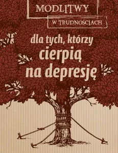 Modlitwy w trudnościach Dla tych, którzy cierpią na depresję