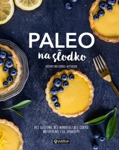 Paleo na słodko Bez glutenu, bez nabiału i bez cukru. Naturalnie i ze smakiem! Paleo na słodko Bez glutenu, bez nabiału i bez cukru. Naturalnie i ze smakiem!