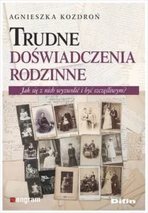 Trudne doświadczenia rodzinne Jak się z nich wyzwolić i być szczęśliwym? Trudne doświadczenia rodzinne Jak się z nich wyzwolić i być szczęśliwym?