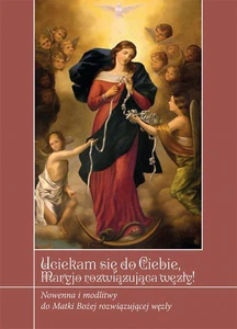 Uciekamy się do Ciebie Maryjo rozwiązująca węzły! Nowenna i modlitwy do Matki Bożej rozwiązującej węzły