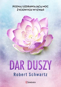 Dar duszy Poznaj uzdrawiającą moc życiowych wyzwań