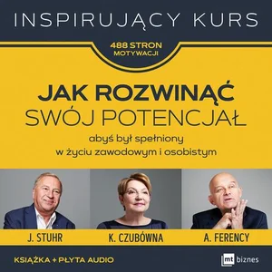 Jak rozwinąć swój potencjał abyś był spełniony w życiu zawodowym i osobistym