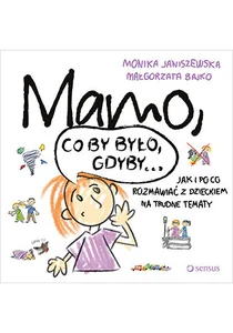 Mamo co by było gdyby… Jak i po co rozmawiać z dzieckiem na trudne tematy