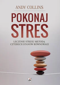 Pokonaj stres Leczenie stresu metodą czterech stanów równowagi Pokonaj stres Leczenie stresu metodą czterech stanów równowagi