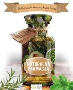 Naturalna farmacja Jedzenie, które smakuje i leczy