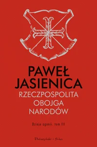 Rzeczpospolita Obojga Narodów Dzieje agonii Tom 3