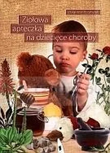 Ziołowa apteczka na dziecięce choroby T.1 Ziołowa apteczka na dziecięce choroby T.1