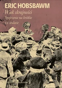 Wiek skrajności 1914-1991. Spojrzenie na krótkie XX stulecie