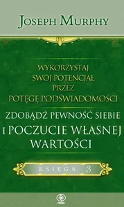 Wykorzystaj swój potencjał przez potęgę podświadomości Zdobądź pewność siebie i poczucie własnej wa